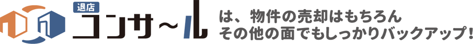 “出店退店コンサール”は、物件の売却はもちろん、その他の面でもしっかりバックアップ！