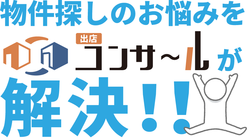 物件探しのお悩みを出店コンサールが解決!!